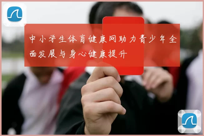 中小学生体育健康网助力青少年全面发展与身心健康提升