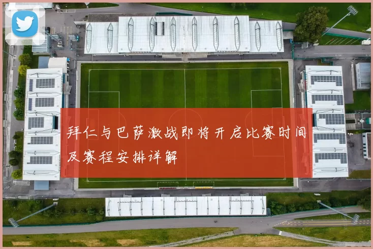 拜仁与巴萨激战即将开启比赛时间及赛程安排详解
